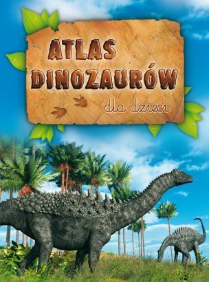 Atlas dinozaurów dla dzieci - Ligia Lulo [KSIĄŻKA]