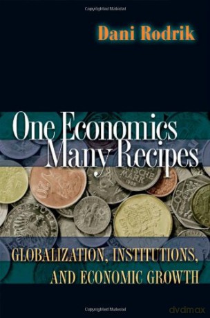 One Economics, Many Recipes: Globalization, Institutions, and Economic Growth - Dani Rodrik [KSIĄŻKA]