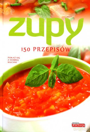 Dobra kuchnia. Zupy 150 przepisów [KSIĄŻKA]