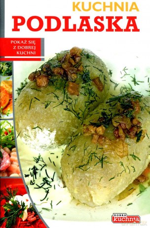 Dobra kuchnia. Kuchnia podlaska - Łukasz Fiedoruk [KSIĄŻKA]