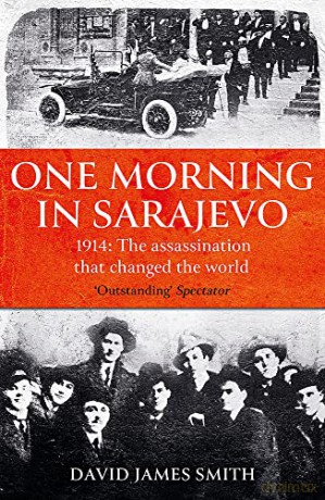 One Morning In Sarajevo: The true story of the assassination that changed the world - David James Smith [KSIĄŻKA]