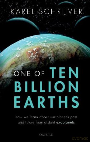 One of Ten Billion Earths: How we Learn about our Planet's Past and Future from Distant Exoplanets - Karel Schrijver [KSIĄŻKA]