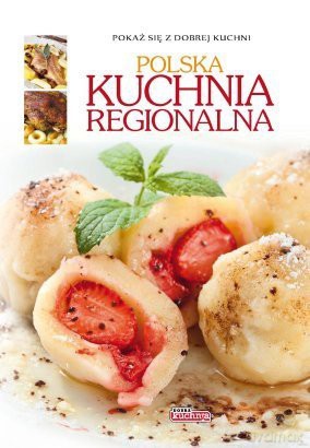 Dobra kuchnia. Polska kuchnia regionalna - Iwona Czarkowska, Andrzej [KSIĄŻKA]