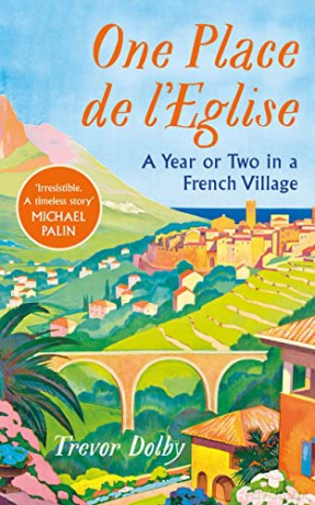 One Place de l'Eglise: A Year in Provence for the 21st century - Trevor Dolby [KSIĄŻKA]