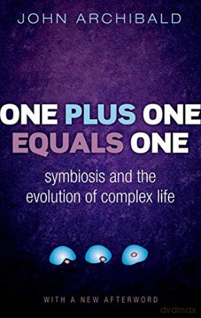 One Plus One Equals One: Symbiosis and the evolution of complex life - John Archibald [KSIĄŻKA]