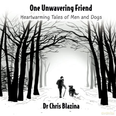 One Unwavering Friend: Heartwarming Tales of Man and Dogs: Heartwarming Tales of Men and Dogs - Dr Chris Blazina [KSIĄŻKA]