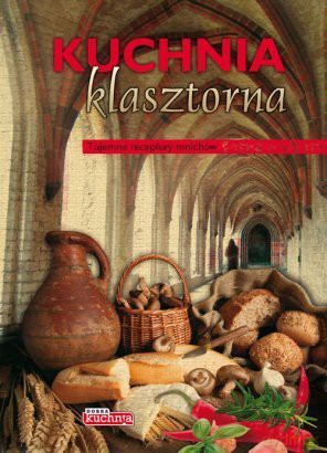 Dobra kuchnia. Kuchnia klasztorna - Krzysztof Żywczak [KSIĄŻKA]