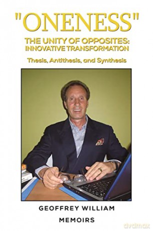 Oneness The Unity of Opposites: Innovative Transformation: Thesis, Antithesis, and Synthesis Memoirs - Geoffrey William [KSIĄŻKA]