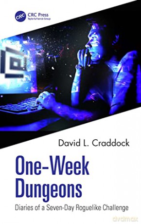 One-Week Dungeons: Diaries of a Seven-Day Roguelike Challenge - David L. Craddock [KSIĄŻKA]