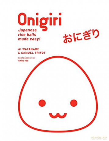 Onigiri: Japanese Rice Balls Made Easy! - Ai Watanabe [KSIĄŻKA]