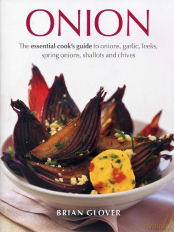Onion: The Essential Cook's Guide to Onions, Garlic, Leeks, Spring Onions, Shallots and Chives - Brian Glover [KSIĄŻKA]