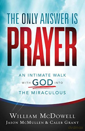 Only Answer Is Prayer: An Intimate Walk with God into the Miraculous - McDowell [KSIĄŻKA]