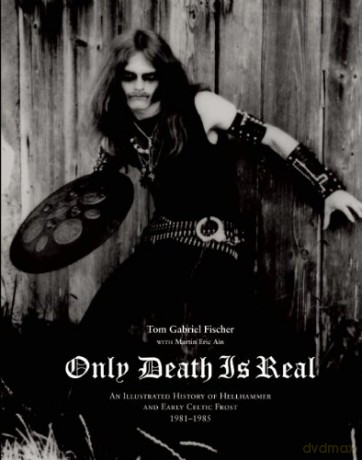 Only Death is Real: An Illustrated History of Hellhammer and Early Celtic Frost - Tom Gabriel Fischer [KSIĄŻKA]