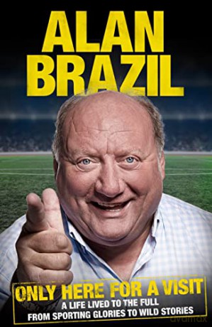 Only Here For A Visit: A Life Lived to the Full - from Sporting Glories to Wild Stories - Alan Brazil [KSIĄŻKA]