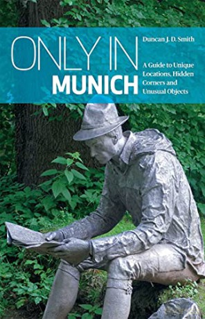 Only in Munich: A Guide to Unique Locations, Hidden Corners and Unusual Objects (Only in Guides) - Duncan J. D. Smith [KSIĄŻKA]