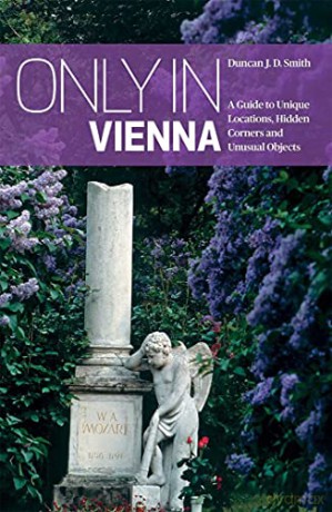 Only in Vienna: A Guide to Unique Locations, Hidden Corners and Unusual Objects (Only in Guides) - Duncan J. D. Smith [KSIĄŻKA]