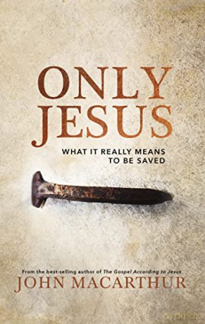 Only Jesus: What It Really Means to Be Saved - John Macarthur [KSIĄŻKA]