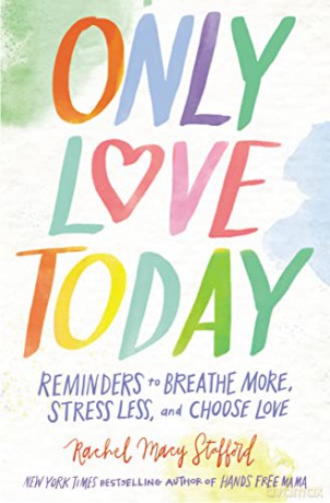 Only Love Today: Reminders to Breathe More, Stress Less, and Choose Love - Rachel Macy Stafford [KSIĄŻKA]