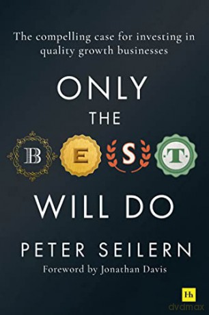 Only the Best Will Do: The compelling case for investing in quality growth businesses - Peter Seilern [KSIĄŻKA]