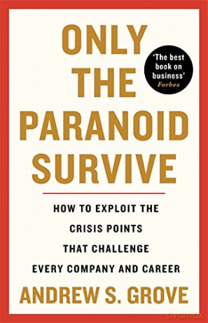 Only the Paranoid Survive: How to Exploit the Crisis Points that Challenge Every Company and Career - Andrew Grove [KSIĄŻKA]