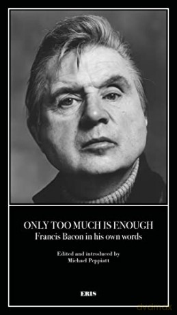 Only Too Much Is Enough: Francis Bacon In His Own Words - Francis Bacon [KSIĄŻKA]