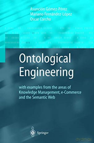 Ontological Engineering: with examples from the areas of Knowledge Management, e-Commerce and the Semantic Web. First Edition (Advanced Information and Knowledge Processing) - Oscar Corcho [KSIĄŻKA]