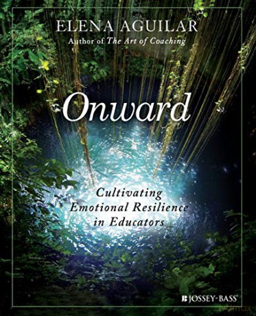 Onward: Cultivating Emotional Resilience in Educators - Elena Aguilar [KSIĄŻKA]