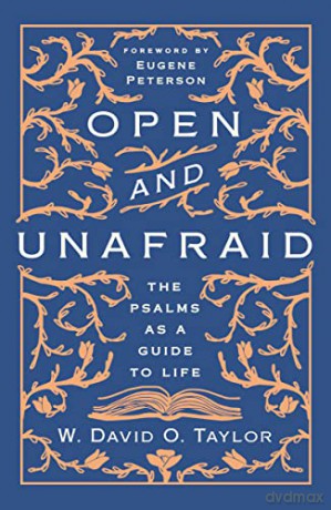 Open and Unafraid: v: The Psalms as a Guide to Life - W. David O. Taylor [KSIĄŻKA]