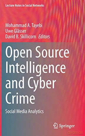 Open Source Intelligence and Cyber Crime: Social Media Analytics (Lecture Notes in Social Networks) - Mohammad A. Tayebi [KSIĄŻKA]