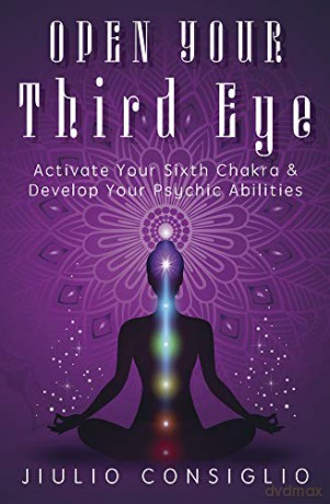 Open Your Third Eye: Activate Your Sixth Chakra and Develop Your Psychic Abilities - Jiulio Consiglio [KSIĄŻKA]