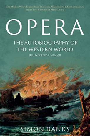Opera: The Autobiography of the Western World (Illustrated Edition): From theocratic absolutism to liberal democracy, in four centuries of music drama - Simon Banks [KSIĄŻKA]