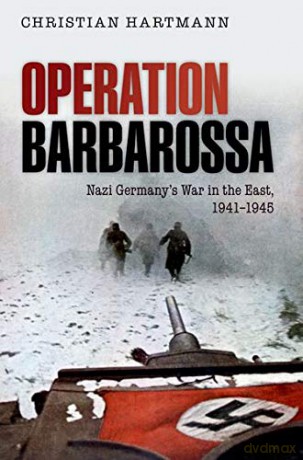 Operation Barbarossa: Nazi Germany's War in the East, 1941-1945 - Christian Hartmann [KSIĄŻKA]