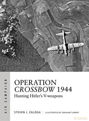 Operation Crossbow 1944: Hunting Hitler's V-weapons (Air Campaign) - Steven J. Zaloga [KSIĄŻKA]