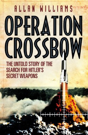 Operation Crossbow: The Untold Story of the Search for Hitler's Secret Weapons - Allan Williams [KSIĄŻKA]