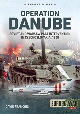 Operation Danube: Soviet and Warsaw Pact Intervention in Czechoslovakia, 1968 (Europe@War) - David Francois [KSIĄŻKA]