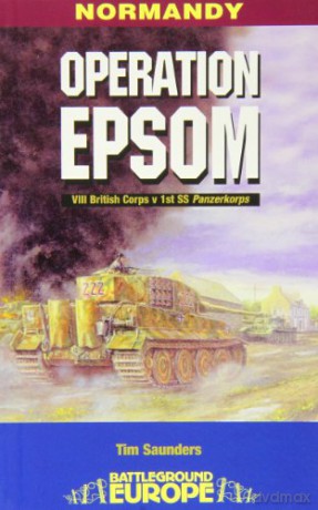 Operation Epsom: VIII British Corps V 1st Ss Panzerkorps (Battleground Europe) - Tim Saunders [KSIĄŻKA]