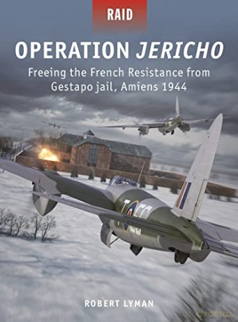 Operation Jericho: Freeing the French Resistance from Gestapo jail, Amiens 1944 (Raid) - Robert Lyman [KSIĄŻKA]