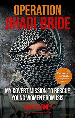 Operation Jihadi Bride: My Covert Mission to Rescue Young Women from ISIS - The Incredible True Story - John Carney [KSIĄŻKA]