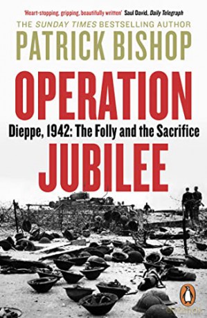 Operation Jubilee: Dieppe, 1942: The Folly and the Sacrifice - Patrick Bishop [KSIĄŻKA]