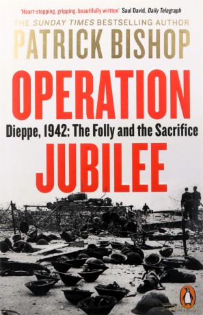 Operation Jubilee: Dieppe, 1942: The Folly and the Sacrifice - Patrick Bishop [KSIĄŻKA]