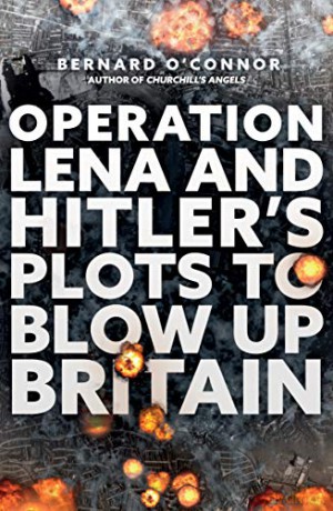 Operation Lena and Hitler's Plots to Blow Up Britain - Bernard O'Connor [KSIĄŻKA]