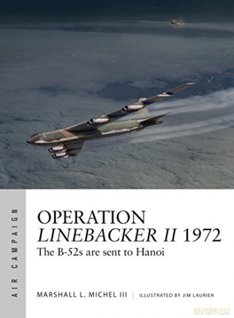 Operation Linebacker II 1972: The B-52s are sent to Hanoi (Air Campaign) - Marshall Michel III [KSIĄŻKA]