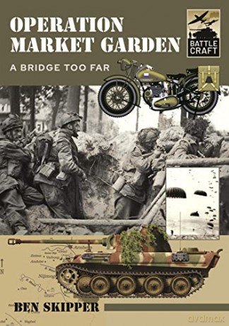 Operation Market Garden: A Bridge too Far (Battle Craft) - Ben Skipper [KSIĄŻKA]