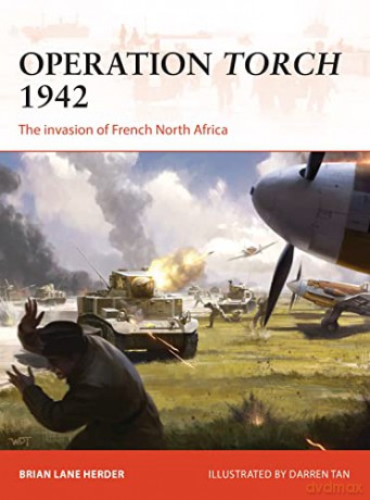 Operation Torch 1942: The invasion of French North Africa: 312 (Campaign) - Brian Lane Herder [KSIĄŻKA]
