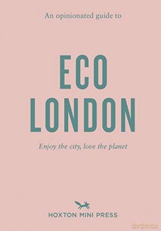 Opinionated Guide To Eco London, An: Enjoy the city, look after the planet - Hoxton Mini Press [KSIĄŻKA]