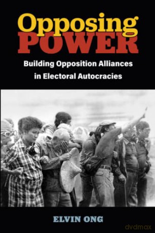 Opposing Power: Building Opposition Alliances in Electoral Autocracies (Weiser Center for Emerging Democracies) - Elvin Jiayun Ong [KSIĄŻKA]