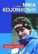 Mika Kojonkoski. Tajemnica sukcesu [KSIĄŻKA]