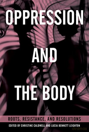 Oppression and the Body: Roots, Resistance, and Resolutions - Christine Caldwell [KSIĄŻKA]