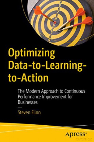 Optimizing Data-to-Learning-to-Action: The Modern Approach to Continuous Performance Improvement for Businesses - Steven Flinn [KSIĄŻKA]