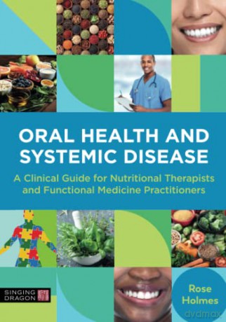 Oral Health and Systemic Disease: A Clinical Guide for Nutritional Therapists and Functional Medicine Practitioners - Rose Holmes [KSIĄŻKA]